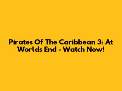 Pirates Of The Caribbean 3: At World's End - Watch Now!