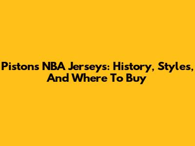 Pistons NBA Jerseys: History, Styles, And Where To Buy
