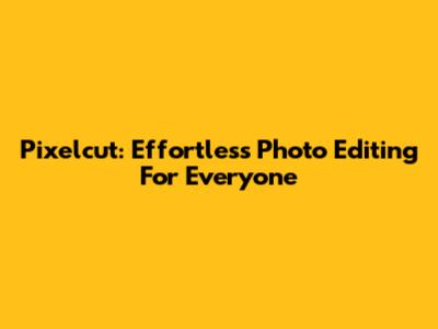 Pixelcut: Effortless Photo Editing For Everyone