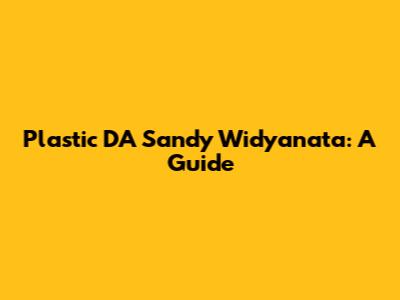 Plastic DA Sandy Widyanata: A Guide