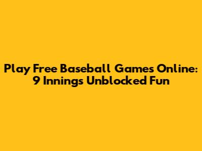 Play Free Baseball Games Online: 9 Innings Unblocked Fun
