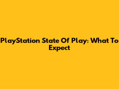 PlayStation State Of Play: What To Expect