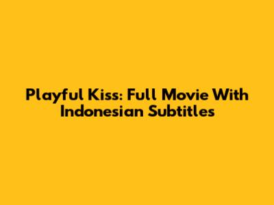 Playful Kiss: Full Movie With Indonesian Subtitles