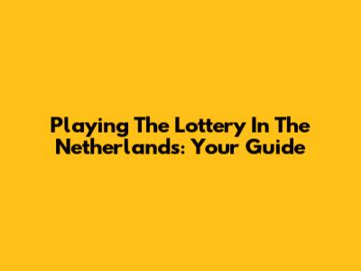Playing The Lottery In The Netherlands: Your Guide
