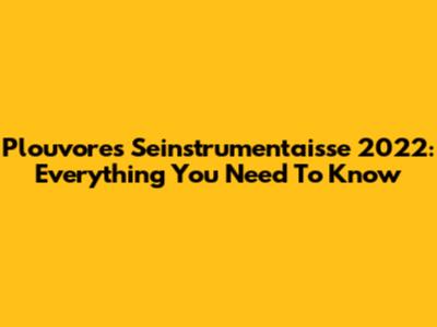 Plouvores Seinstrumentaisse 2022: Everything You Need To Know