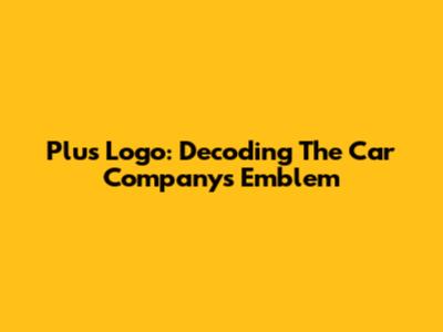 Plus Logo: Decoding The Car Company's Emblem