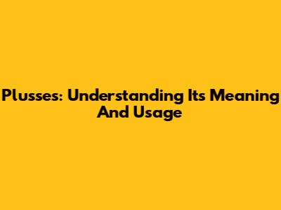 Plusses: Understanding Its Meaning And Usage