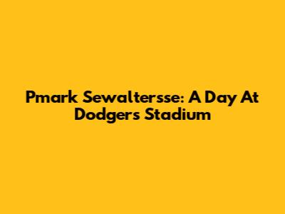 Pmark Sewaltersse: A Day At Dodgers Stadium