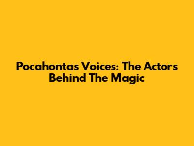 Pocahontas Voices: The Actors Behind The Magic