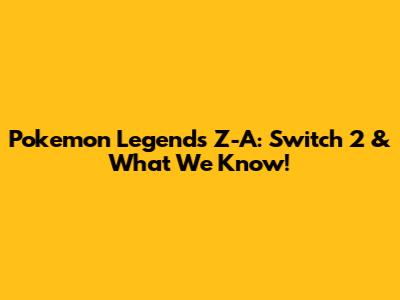 Pokemon Legends Z-A: Switch 2 & What We Know!
