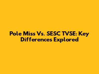 Pole Miss Vs. SESC TVSE: Key Differences Explored