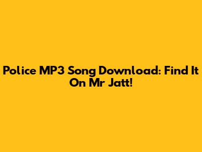 Police MP3 Song Download: Find It On Mr Jatt!