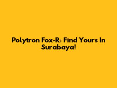Polytron Fox-R: Find Yours In Surabaya!