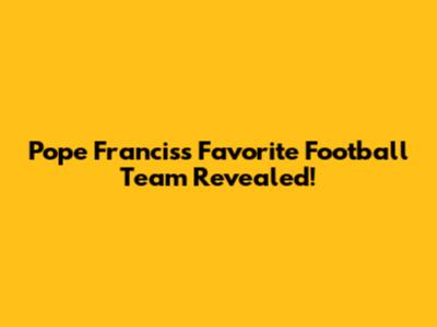 Pope Francis's Favorite Football Team Revealed!