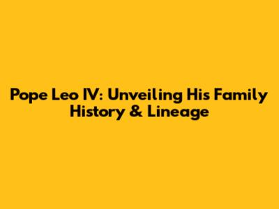 Pope Leo IV: Unveiling His Family History & Lineage