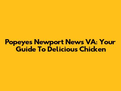 Popeyes Newport News VA: Your Guide To Delicious Chicken