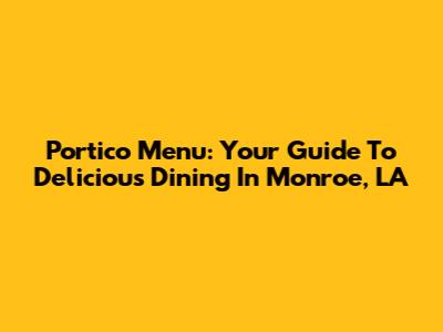 Portico Menu: Your Guide To Delicious Dining In Monroe, LA