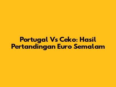 Portugal Vs Ceko: Hasil Pertandingan Euro Semalam