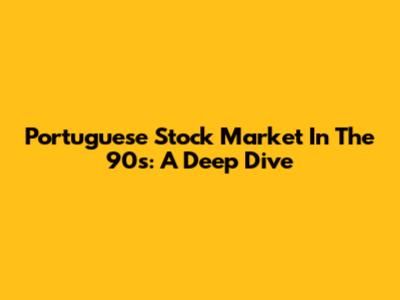 Portuguese Stock Market In The 90s: A Deep Dive