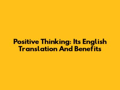 Positive Thinking: Its English Translation And Benefits