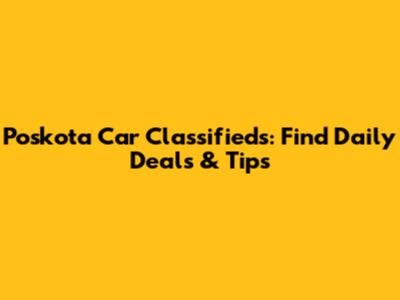 Poskota Car Classifieds: Find Daily Deals & Tips