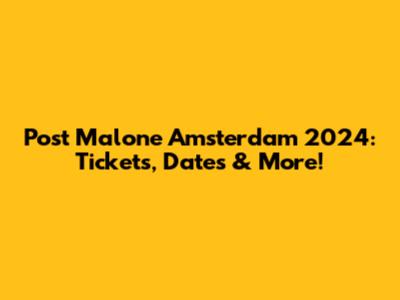 Post Malone Amsterdam 2024: Tickets, Dates & More!