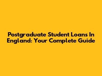 Postgraduate Student Loans In England: Your Complete Guide