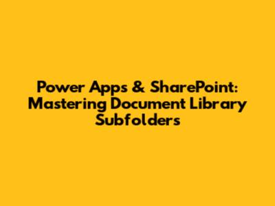 Power Apps & SharePoint: Mastering Document Library Subfolders