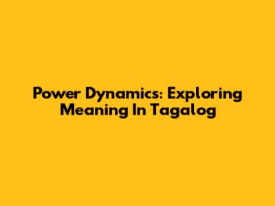 Power Dynamics: Exploring Meaning In Tagalog