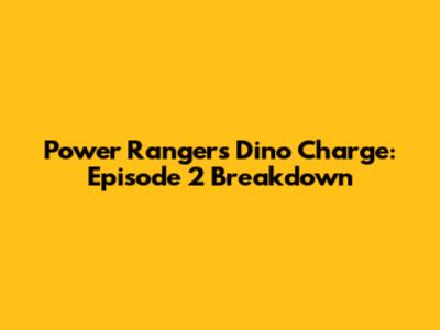 Power Rangers Dino Charge: Episode 2 Breakdown