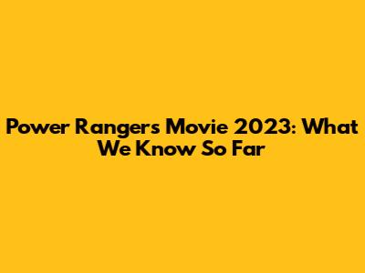 Power Rangers Movie 2023: What We Know So Far