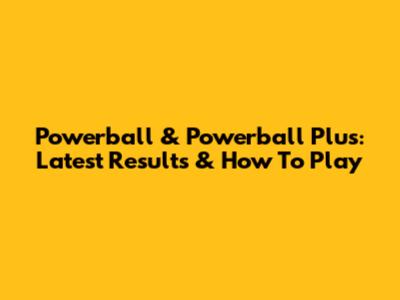 Powerball & Powerball Plus: Latest Results & How To Play