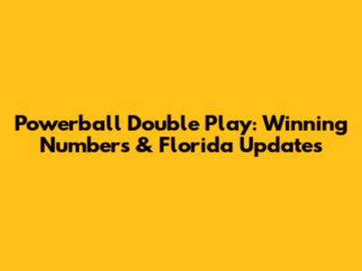 Powerball Double Play: Winning Numbers & Florida Updates