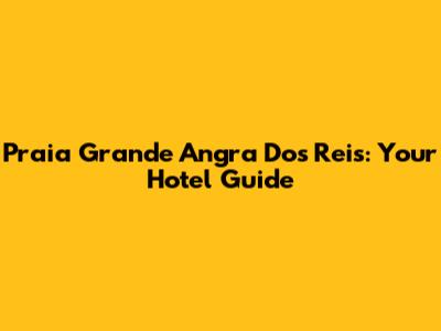 Praia Grande Angra Dos Reis: Your Hotel Guide