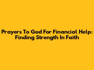 Prayers To God For Financial Help: Finding Strength In Faith