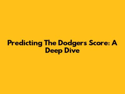 Predicting The Dodgers' Score: A Deep Dive