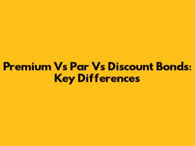 Premium Vs Par Vs Discount Bonds: Key Differences