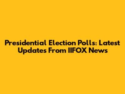 Presidential Election Polls: Latest Updates From IIFOX News