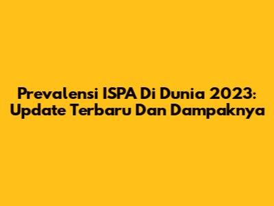 Prevalensi ISPA Di Dunia 2023: Update Terbaru Dan Dampaknya