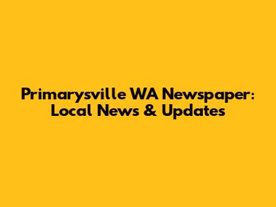 Primarysville WA Newspaper: Local News & Updates