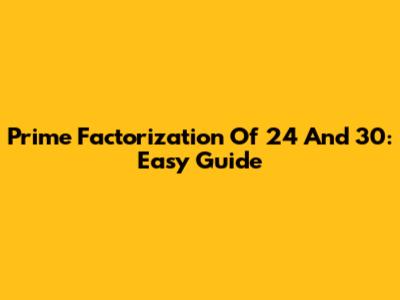 Prime Factorization Of 24 And 30: Easy Guide