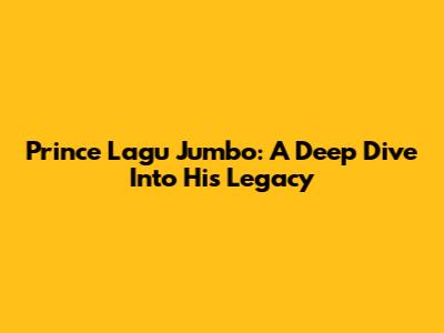 Prince Lagu Jumbo: A Deep Dive Into His Legacy