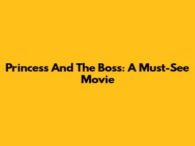 Princess And The Boss: A Must-See Movie