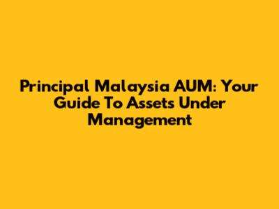 Principal Malaysia AUM: Your Guide To Assets Under Management