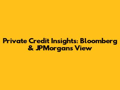 Private Credit Insights: Bloomberg & JPMorgan's View