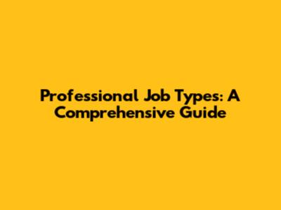 Professional Job Types: A Comprehensive Guide
