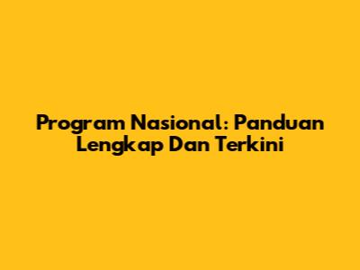 Program Nasional: Panduan Lengkap Dan Terkini