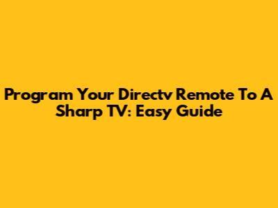 Program Your Directv Remote To A Sharp TV: Easy Guide