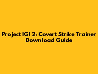 Project IGI 2: Covert Strike Trainer Download Guide