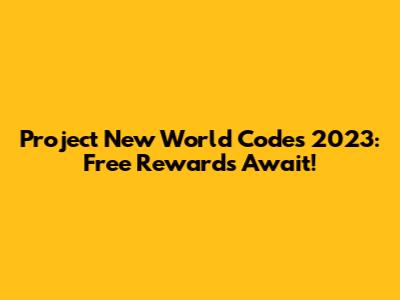 Project New World Codes 2023: Free Rewards Await!